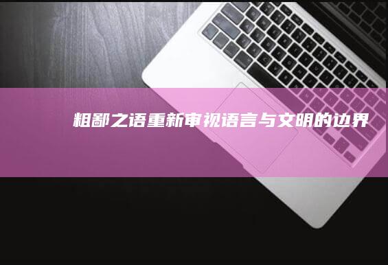 粗鄙之语：重新审视语言与文明的边界